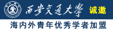 被大鸡巴插视频免费诚邀海内外青年优秀学者加盟西安交通大学